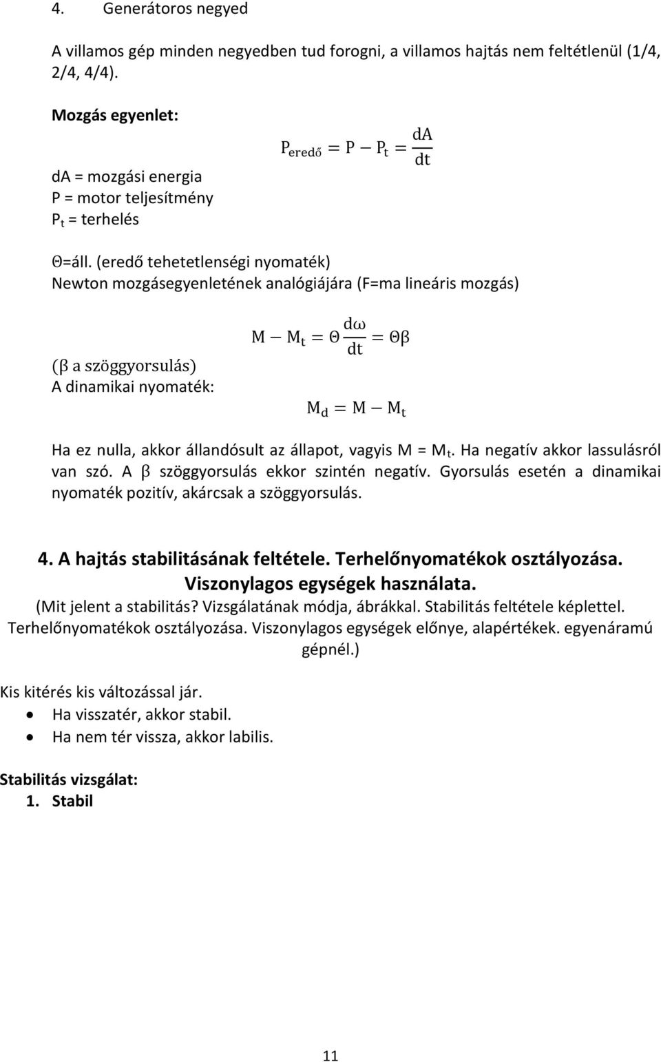 Ha negatív akkor lassulásról van szó. A szöggyorsulás ekkor szintén negatív. Gyorsulás esetén a dinamikai nyomaték pozitív, akárcsak a szöggyorsulás. 4. A hajtás stabilitásának feltétele.