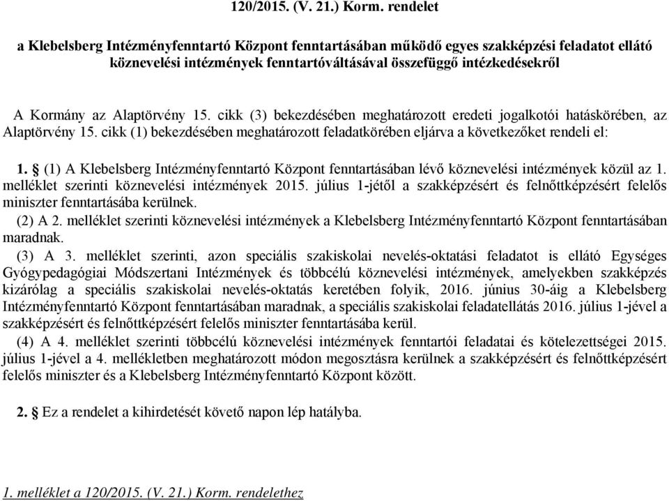 Alaptörvény 15. cikk (3) bekezdésében meghatározott eredeti jogalkotói hatáskörében, az Alaptörvény 15. cikk (1) bekezdésében meghatározott feladatkörében eljárva a következőket rendeli el: 1.