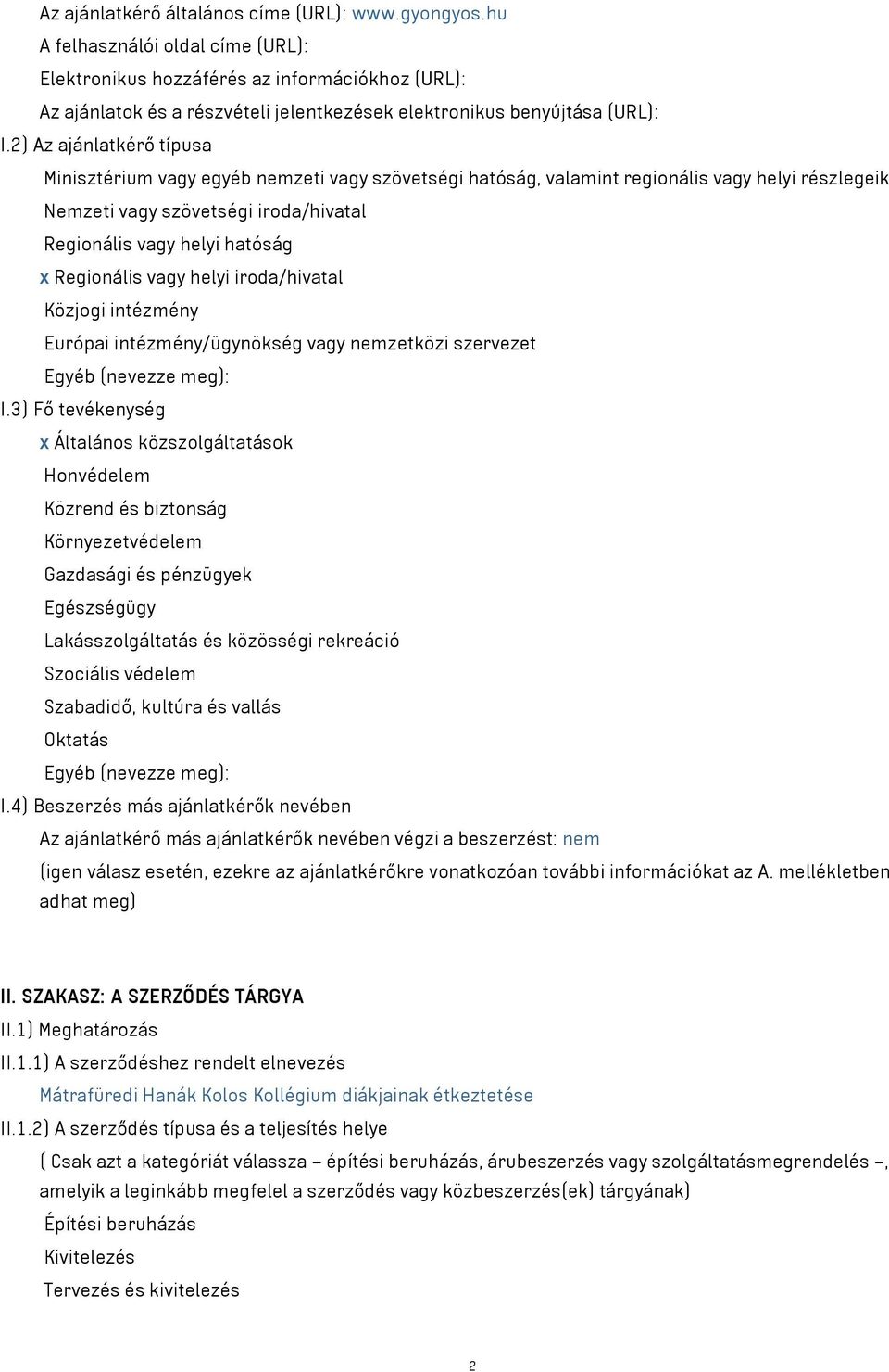 2) Az ajánlatkérő típusa Minisztérium vagy egyéb nemzeti vagy szövetségi hatóság, valamint regionális vagy helyi részlegeik Nemzeti vagy szövetségi iroda/hivatal Regionális vagy helyi hatóság x