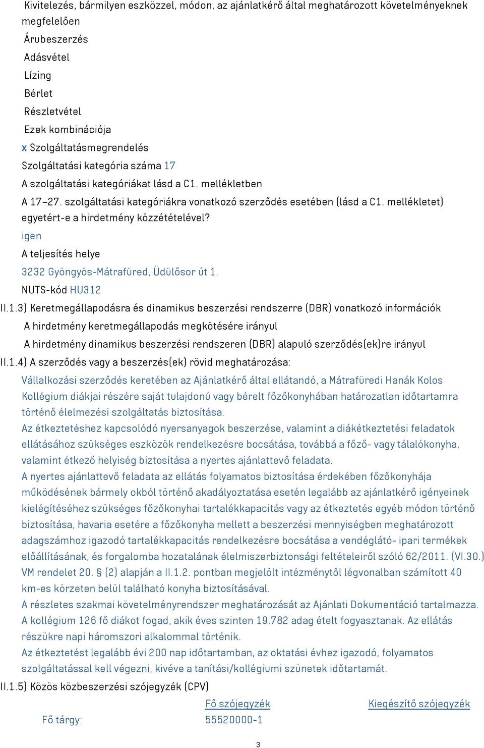 mellékletet) egyetért-e a hirdetmény közzétételével? igen A teljesítés helye 3232 Gyöngyös-Mátrafüred, Üdülősor út 1.