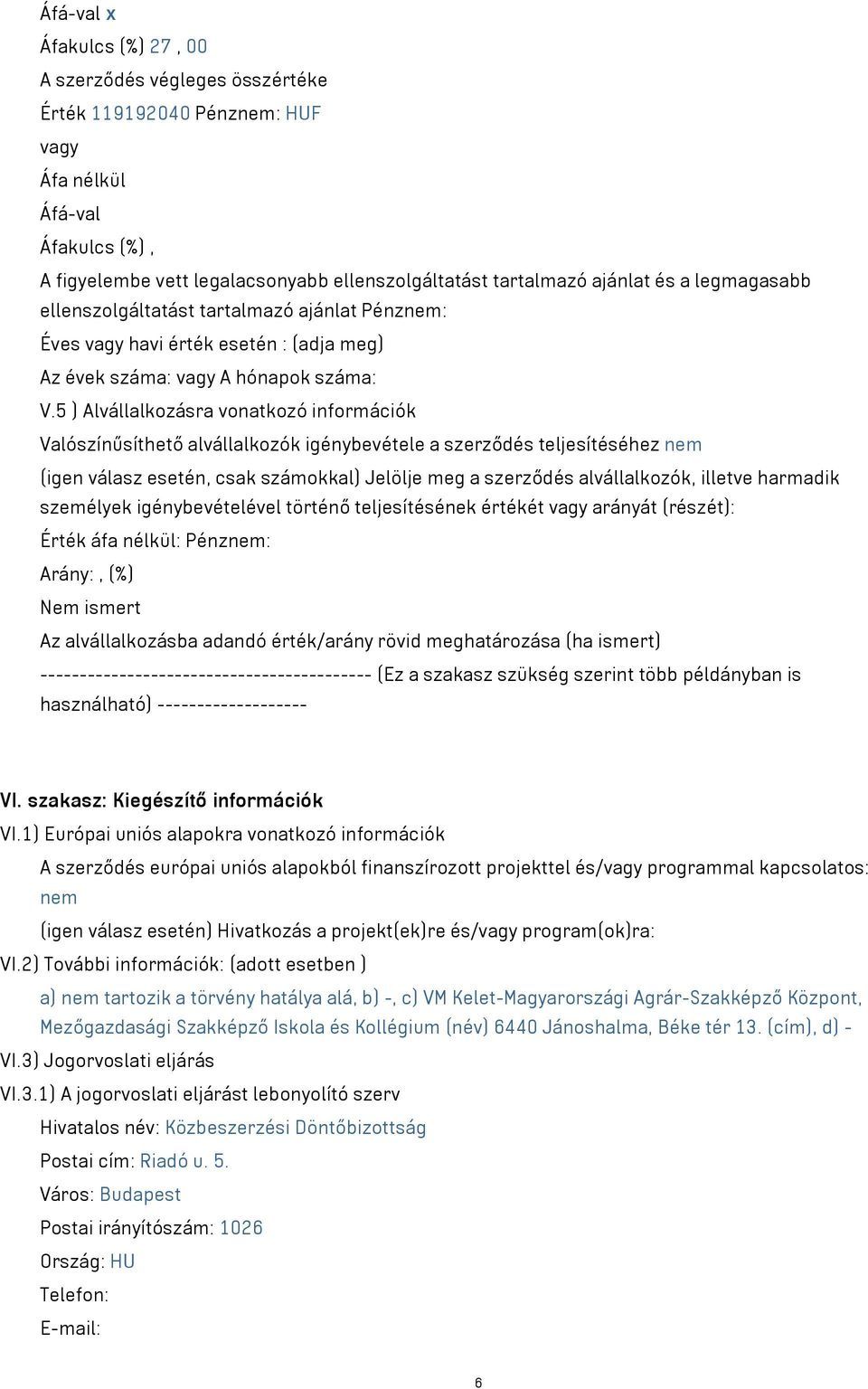 5 ) Alvállalkozásra vonatkozó információk Valószínűsíthető alvállalkozók igénybevétele a szerződés teljesítéséhez nem (igen válasz esetén, csak számokkal) Jelölje meg a szerződés alvállalkozók,