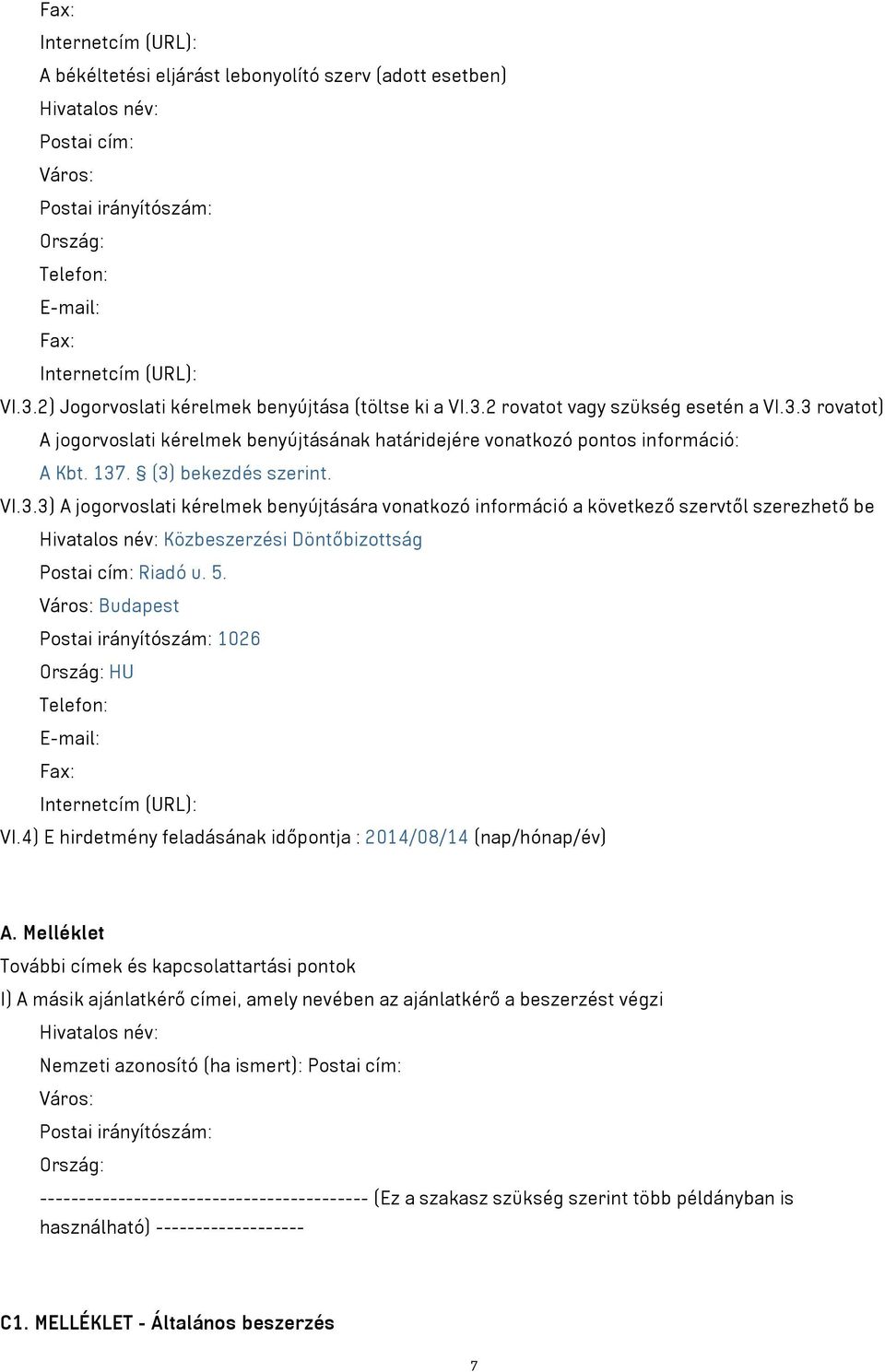 (3) bekezdés szerint. VI.3.3) A jogorvoslati kérelmek benyújtására vonatkozó információ a következő szervtől szerezhető be Hivatalos név: Közbeszerzési Döntőbizottság Postai cím: Riadó u. 5.