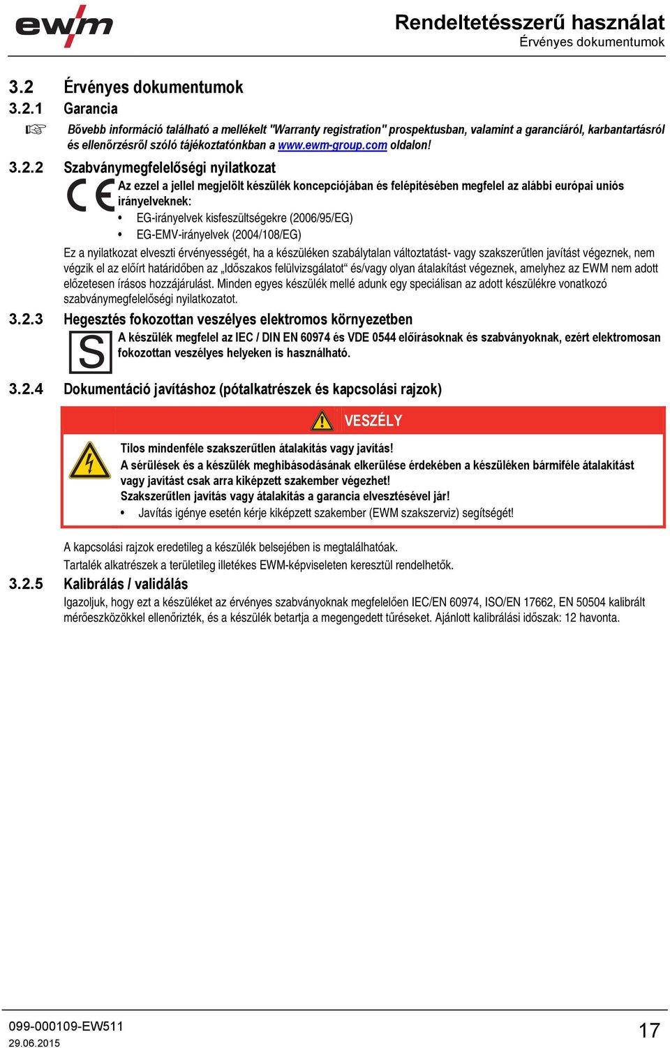 1 Garancia Bővebb információ található a mellékelt "Warranty registration" prospektusban, valamint a garanciáról, karbantartásról és ellenőrzésről szóló tájékoztatónkban a www.ewm-group.com oldalon!