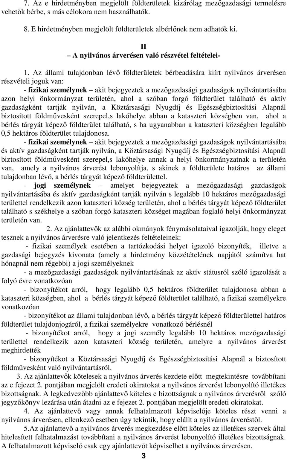 Az állami tulajdonban lévő földterületek bérbeadására kiírt nyilvános árverésen részvételi joguk van: - fizikai személynek akit bejegyeztek a mezőgazdasági gazdaságok nyilvántartásába azon helyi