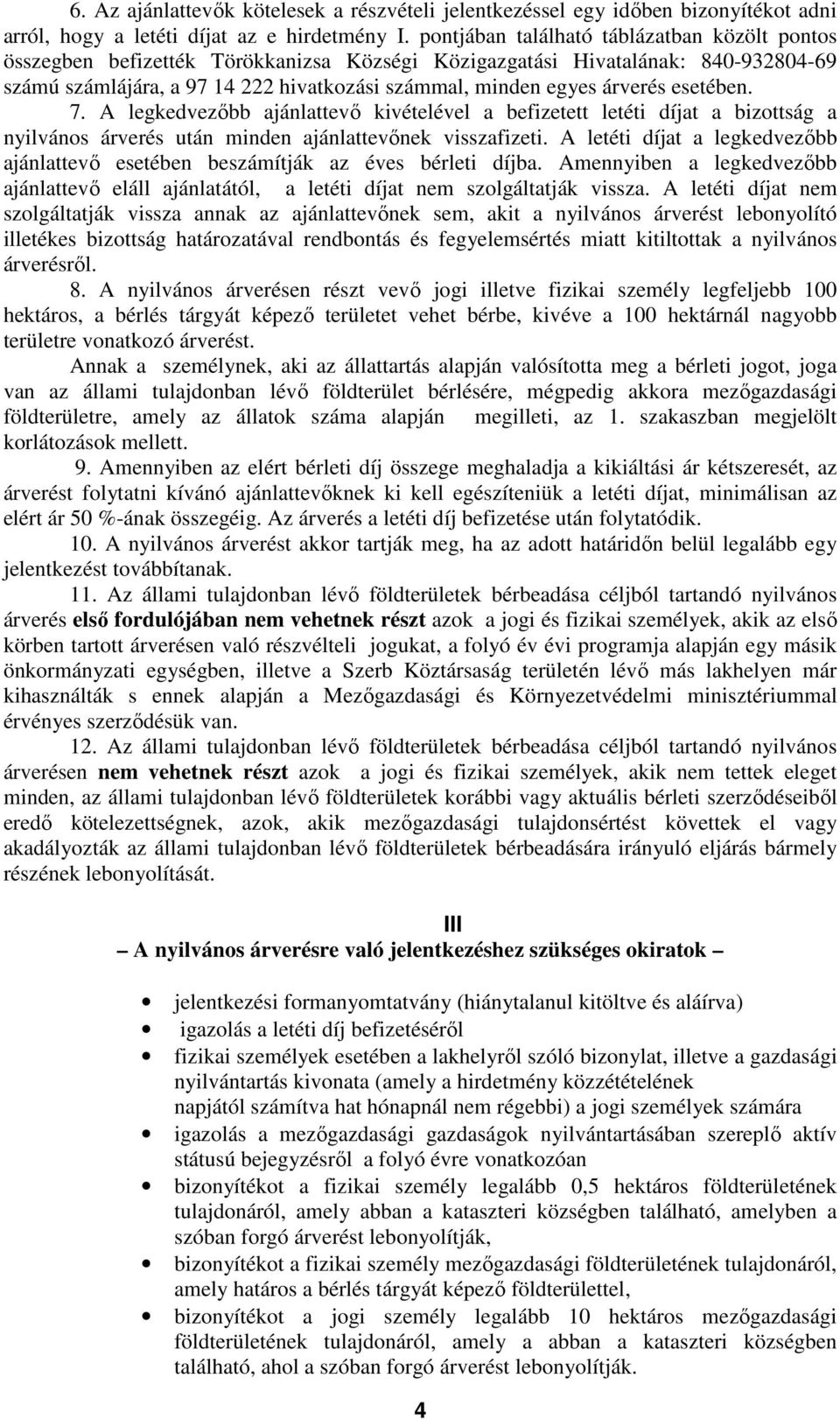 árverés esetében. 7. A legkedvezőbb ajánlattevő kivételével a befizetett letéti díjat a bizottság a nyilvános árverés után minden ajánlattevőnek visszafizeti.