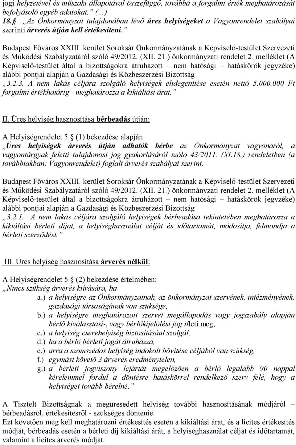 000.000 Ft forgalmi értékhatárig - meghatározza a kikiáltási árat. II. Üres helyiség hasznosítása bérbeadás útján: A Helyiségrendelet 5.