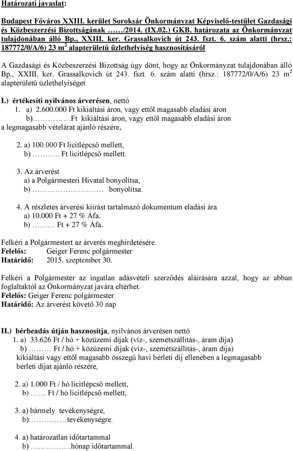 : 187772/0/A/6) 23 m 2 alapterületű üzlethelyiség hasznosításáról A Gazdasági és Közbeszerzési Bizottság úgy dönt, hogy az Önkormányzat tulajdonában álló Bp., XXIII. ker. Grassalkovich út 243. fszt.