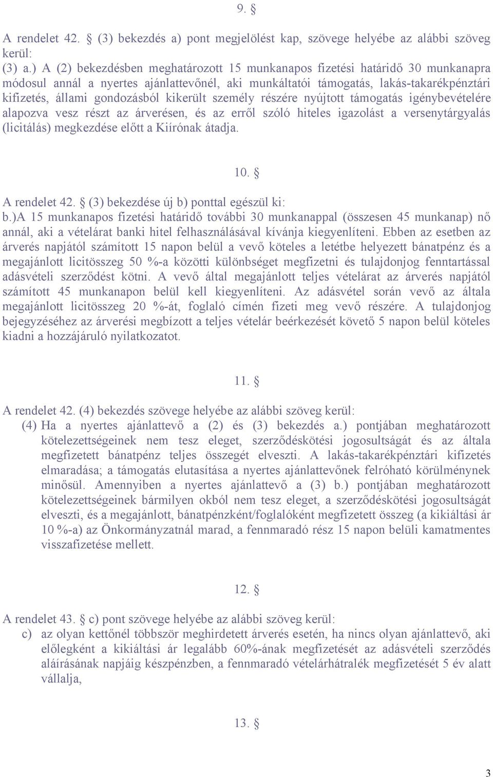 kikerült személy részére nyújtott támogatás igénybevételére alapozva vesz részt az árverésen, és az erről szóló hiteles igazolást a versenytárgyalás (licitálás) megkezdése előtt a Kiírónak átadja. 10.