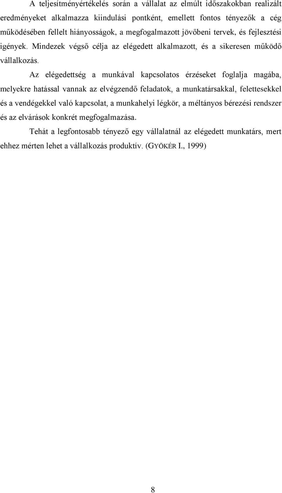 Az elégedettség a munkával kapcsolatos érzéseket foglalja magába, melyekre hatással vannak az elvégzendő feladatok, a munkatársakkal, felettesekkel és a vendégekkel való kapcsolat, a