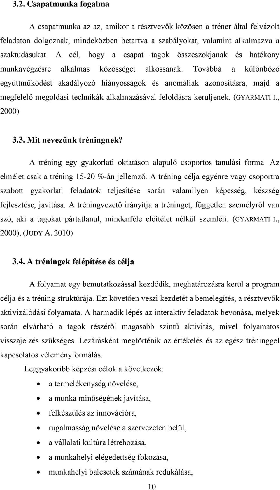 Továbbá a különböző együttműködést akadályozó hiányosságok és anomáliák azonosításra, majd a megfelelő megoldási technikák alkalmazásával feloldásra kerüljenek. (GYARMATI I., 2000) 3.