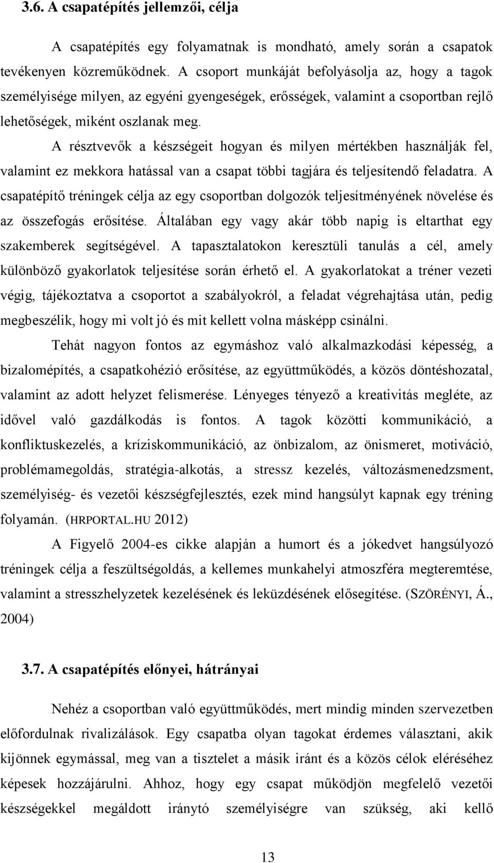 A résztvevők a készségeit hogyan és milyen mértékben használják fel, valamint ez mekkora hatással van a csapat többi tagjára és teljesítendő feladatra.