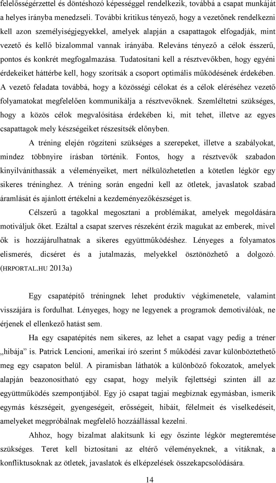 Releváns tényező a célok ésszerű, pontos és konkrét megfogalmazása. Tudatosítani kell a résztvevőkben, hogy egyéni érdekeiket háttérbe kell, hogy szorítsák a csoport optimális működésének érdekében.