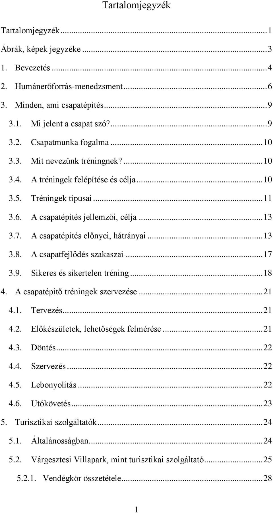 .. 13 3.8. A csapatfejlődés szakaszai... 17 3.9. Sikeres és sikertelen tréning... 18 4. A csapatépítő tréningek szervezése... 21 4.1. Tervezés... 21 4.2. Előkészületek, lehetőségek felmérése... 21 4.3. Döntés.