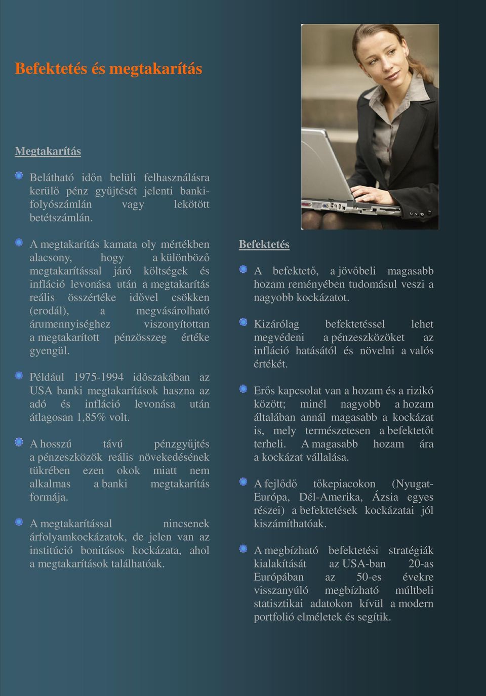 árumennyiséghez viszonyítottan a megtakarított pénzösszeg értéke gyengül. Például 1975-1994 időszakában az USA banki megtakarítások haszna az adó és infláció levonása után átlagosan 1,85% volt.