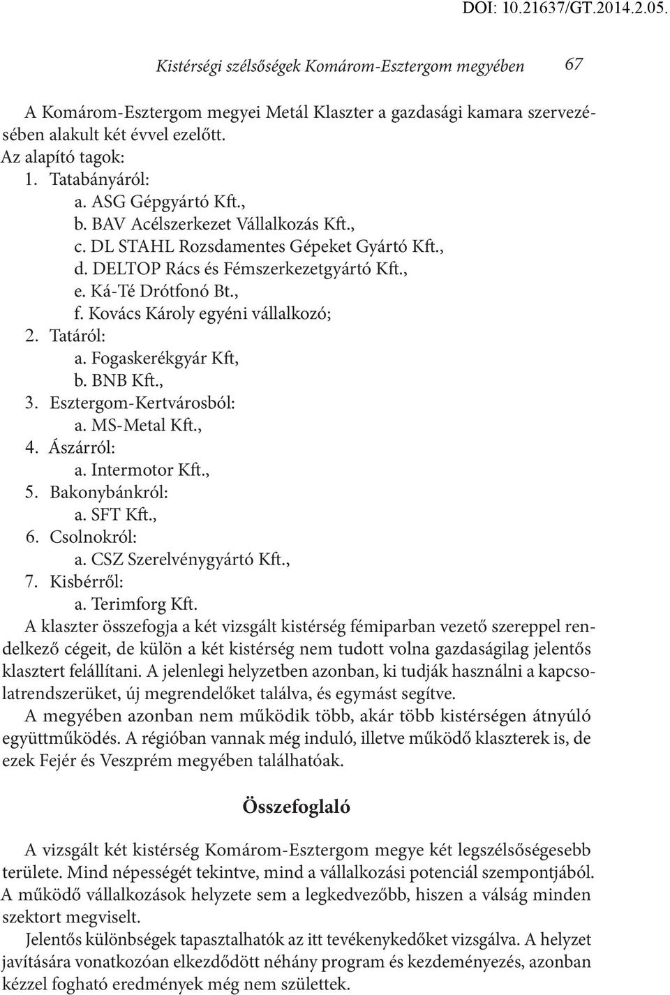 Kovács Károly egyéni vállalkozó; Tatáról: a. Fogaskerékgyár Kft, b. BNB Kft., Esztergom-Kertvárosból: a. MS-Metal Kft., Ászárról: a. Intermotor Kft., Bakonybánkról: a. SFT Kft., Csolnokról: a.