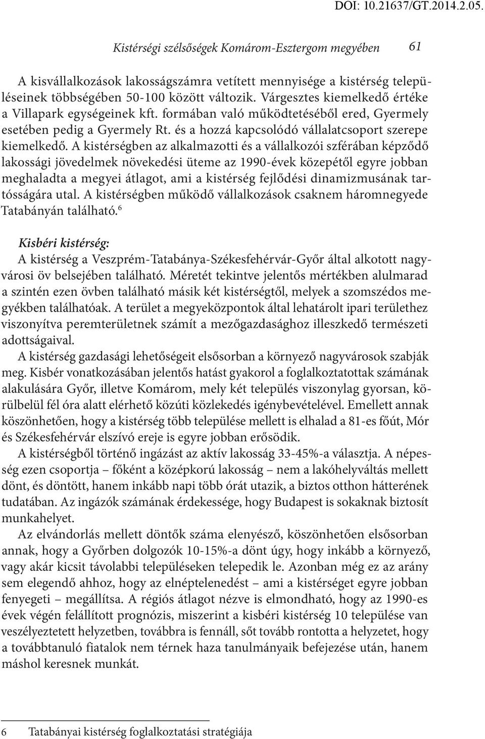 A kistérségben az alkalmazotti és a vállalkozói szférában képződő lakossági jövedelmek növekedési üteme az 1990-évek közepétől egyre jobban meghaladta a megyei átlagot, ami a kistérség fejlődési