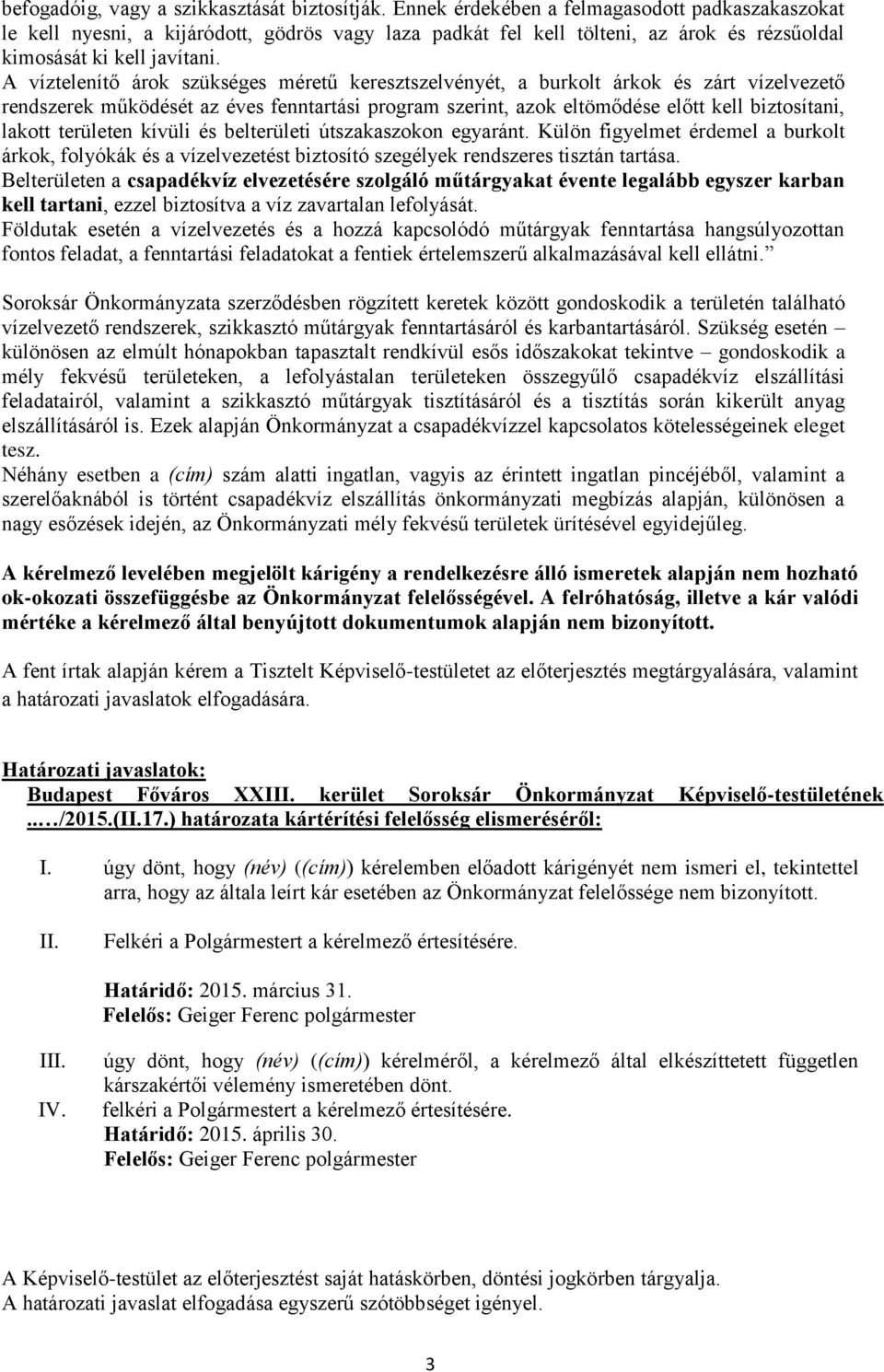 A víztelenítő árok szükséges méretű keresztszelvényét, a burkolt árkok és zárt vízelvezető rendszerek működését az éves fenntartási program szerint, azok eltömődése előtt kell biztosítani, lakott