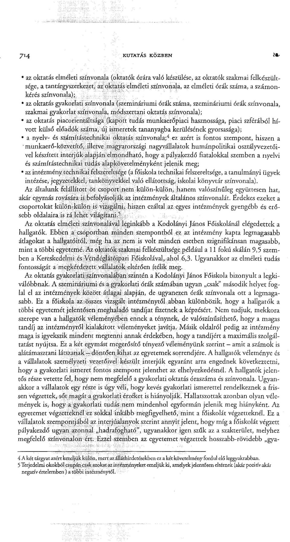 az oktatás gyakorlati színvonala (szemináriumi órák száma, szemináriumi órák színvonala, szakmai gyakorlat színvonal<}, mpdszertani oktatás színvonala); az oktatás piacorientáldág~(k:ap6tt tudás