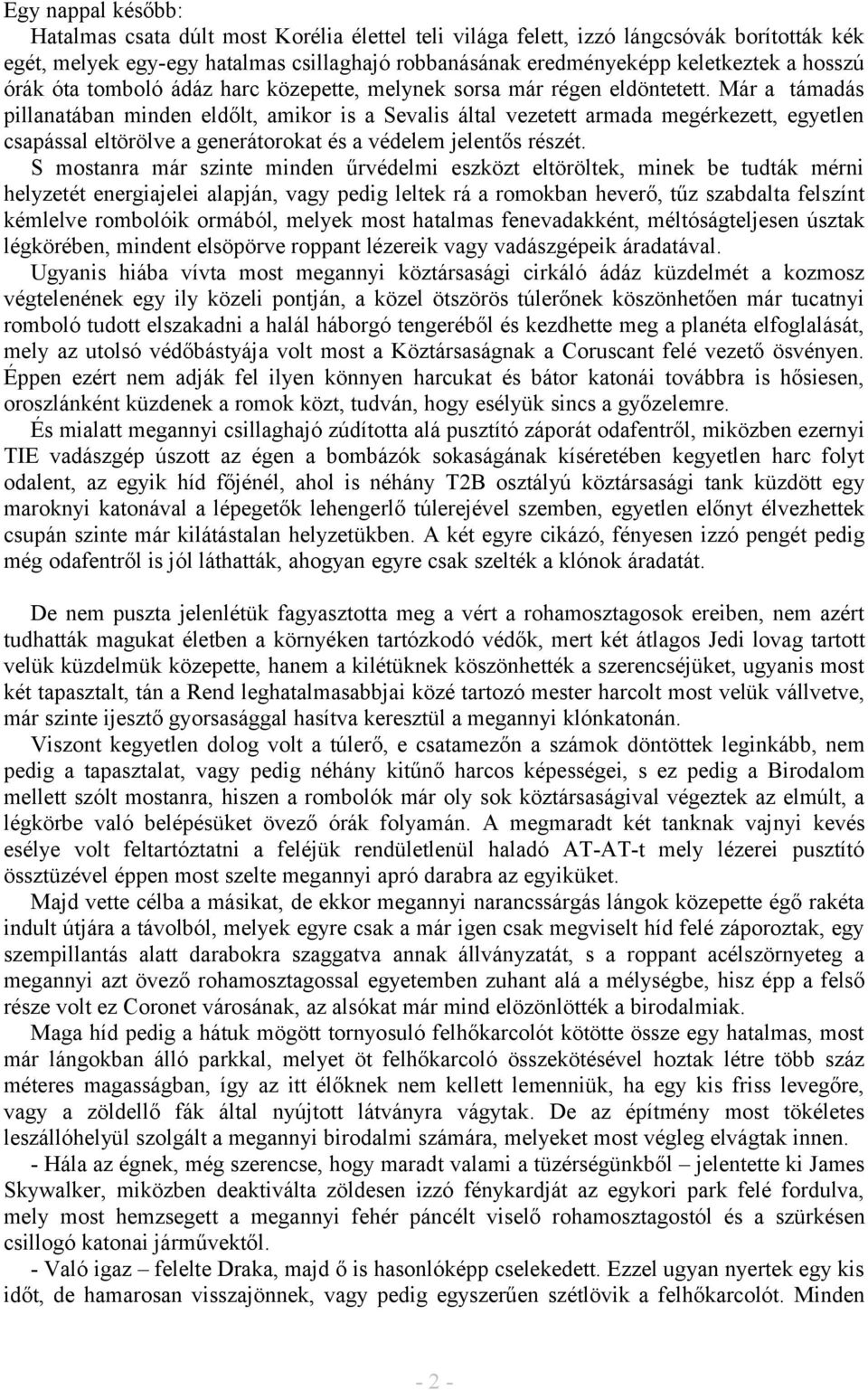 Már a támadás pillanatában minden eldőlt, amikor is a Sevalis által vezetett armada megérkezett, egyetlen csapással eltörölve a generátorokat és a védelem jelentős részét.