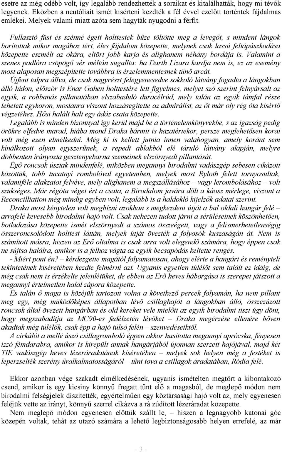 Fullasztó füst és szénné égett holttestek bűze töltötte meg a levegőt, s mindent lángok borítottak mikor magához tért, éles fájdalom közepette, melynek csak lassú feltápászkodása közepette eszmélt az