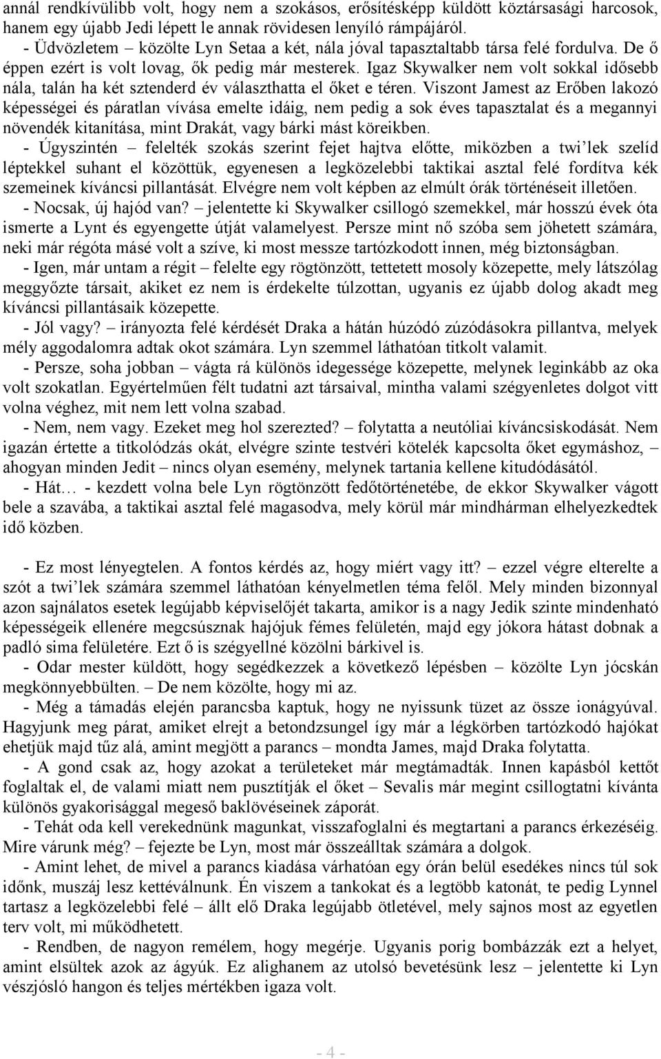 Igaz Skywalker nem volt sokkal idősebb nála, talán ha két sztenderd év választhatta el őket e téren.