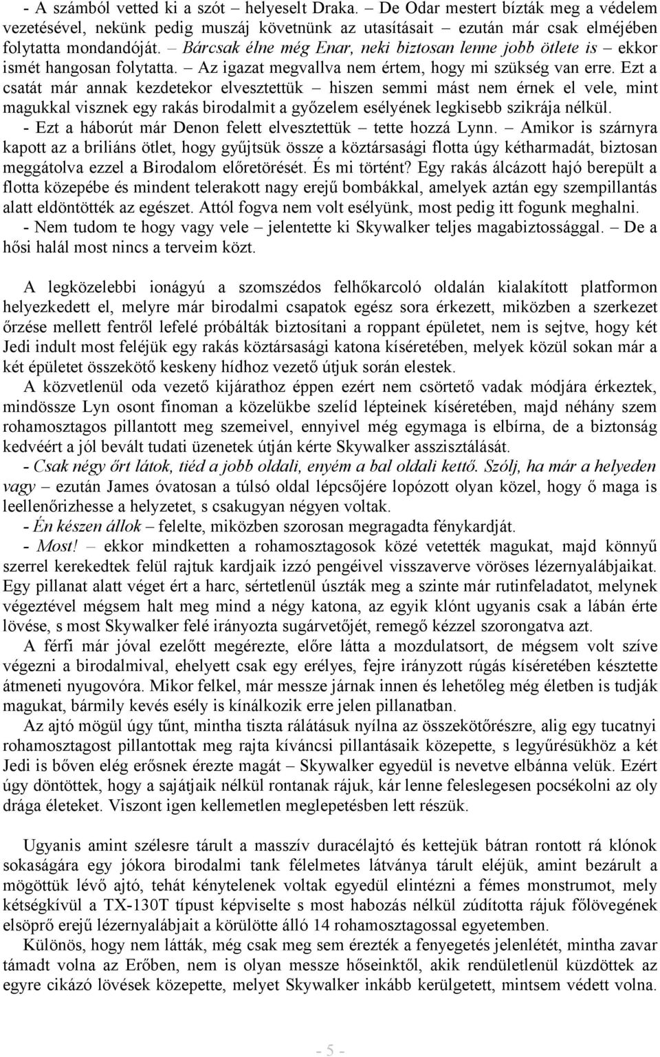 Ezt a csatát már annak kezdetekor elvesztettük hiszen semmi mást nem érnek el vele, mint magukkal visznek egy rakás birodalmit a győzelem esélyének legkisebb szikrája nélkül.