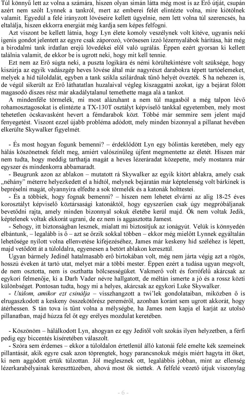 Azt viszont be kellett látnia, hogy Lyn élete komoly veszélynek volt kitéve, ugyanis neki igenis gondot jelentett az egyre csak záporozó, vörösesen izzó lézernyalábok hárítása, hát még a birodalmi
