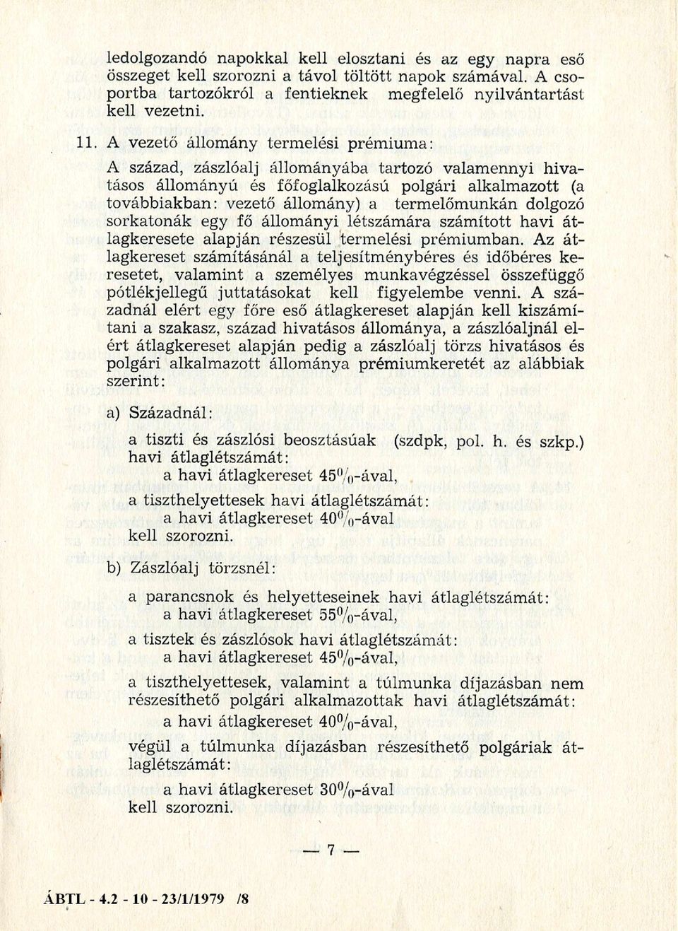 dolgozó sorkatonák egy fő állományi létszámára számított havi átlagkeresete alapján részesül termelési prémiumban.