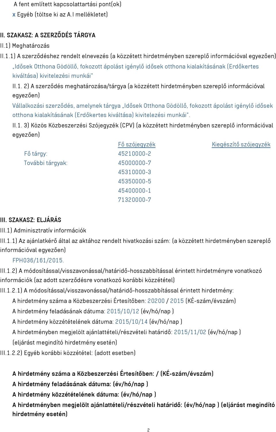 1) A szerződéshez rendelt elnevezés (a közzétett hirdetményben szereplő információval egyezően) Idősek Otthona Gödöllő, fokozott ápolást igénylő idősek otthona kialakításának (Erdőkertes kiváltása)