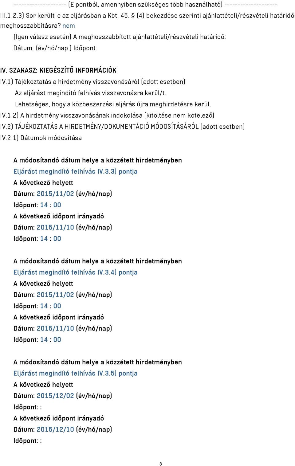 SZAKASZ: KIEGÉSZÍTŐ INFORMÁCIÓK IV.1) Tájékoztatás a hirdetmény visszavonásáról (adott esetben) Az eljárást megindító felhívás visszavonásra kerül/t.