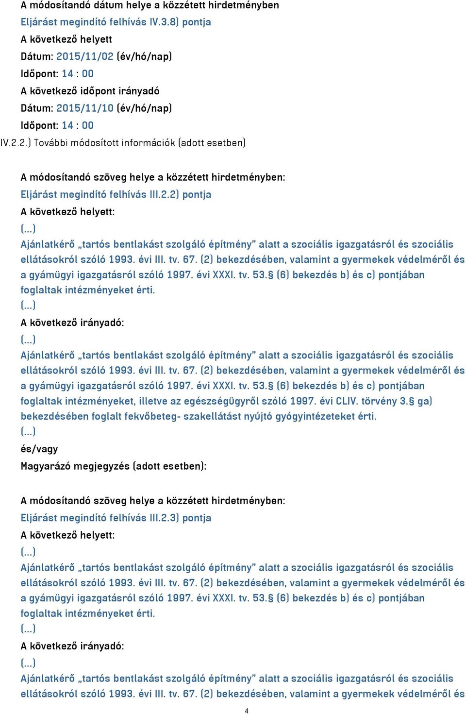 évi XXXI. tv. 53. (6) bekezdés b) és c) pontjában foglaltak intézményeket érti. A következő irányadó: a gyámügyi igazgatásról szóló 1997. évi XXXI. tv. 53. (6) bekezdés b) és c) pontjában foglaltak intézményeket, illetve az egészségügyről szóló 1997.