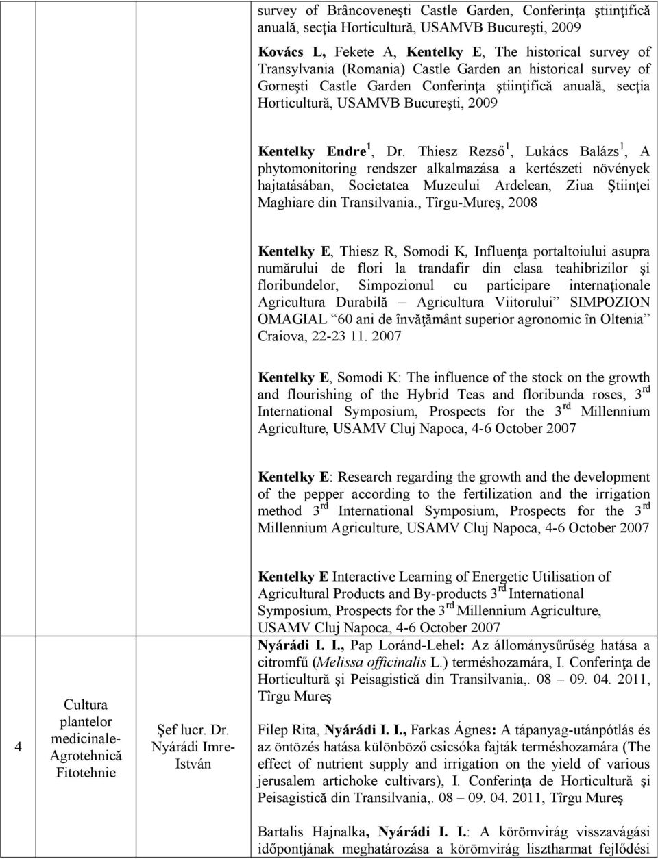 Thiesz Rezső 1, Lukács Balázs 1, A phytomonitoring rendszer alkalmazása a kertészeti növények hajtatásában, Societatea Muzeului Ardelean, Ziua Ştiinţei Maghiare din Transilvania.