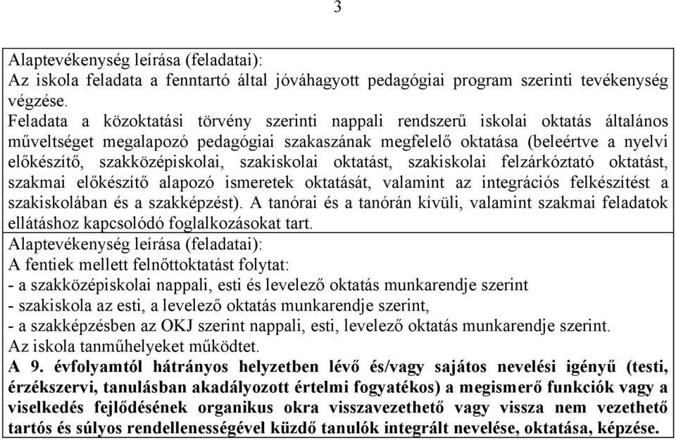 szakiskolai oktatást, szakiskolai felzárkóztató oktatást, szakmai előkészítő alapozó ismeretek oktatását, valamint az integrációs felkészítést a szakiskolában és a szakképzést).