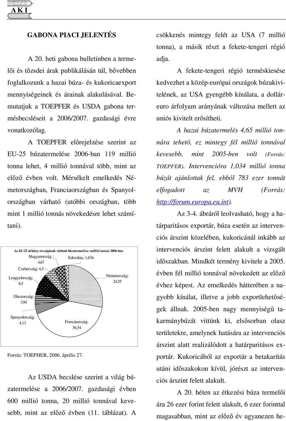 Bemutatjuk a TOEPFER és USDA gabona termésbecsléseit a 2006/2007. gazdasági évre vonatkozólag.