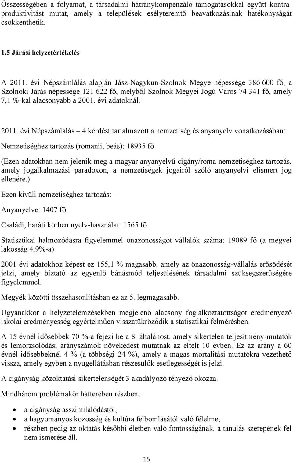 évi Népszámlálás alapján Jász-Nagykun-Szolnok Megye népessége 386 600 fő, a Szolnoki Járás népessége 121 622 fő, melyből Szolnok Megyei Jogú Város 74 341 fő, amely 7,1 %-kal alacsonyabb a 2001.