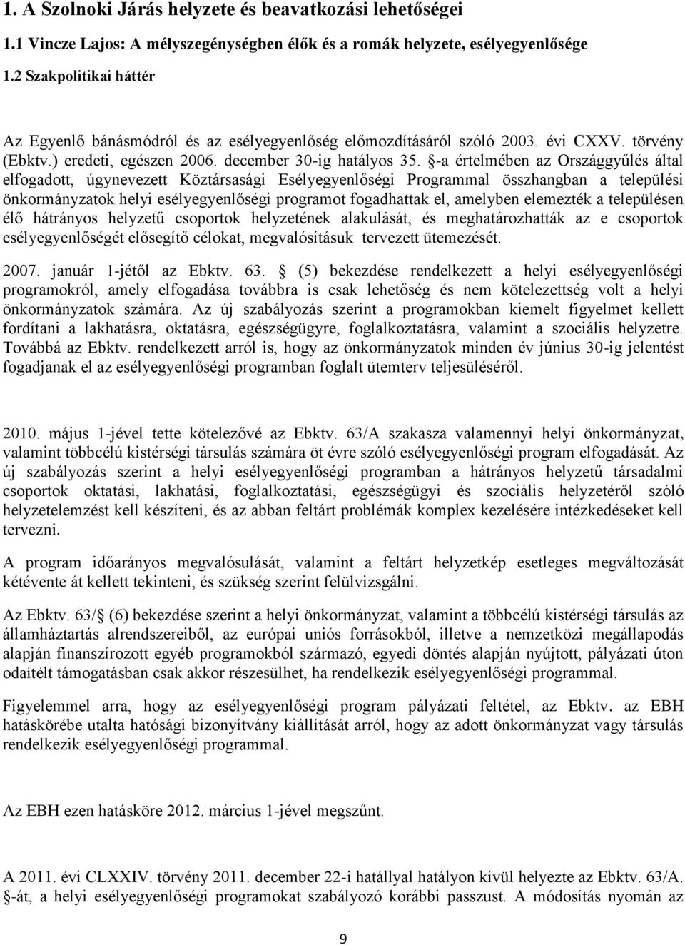 -a értelmében az Országgyűlés által elfogadott, úgynevezett Köztársasági Esélyegyenlőségi Programmal összhangban a települési önkormányzatok helyi esélyegyenlőségi programot fogadhattak el, amelyben