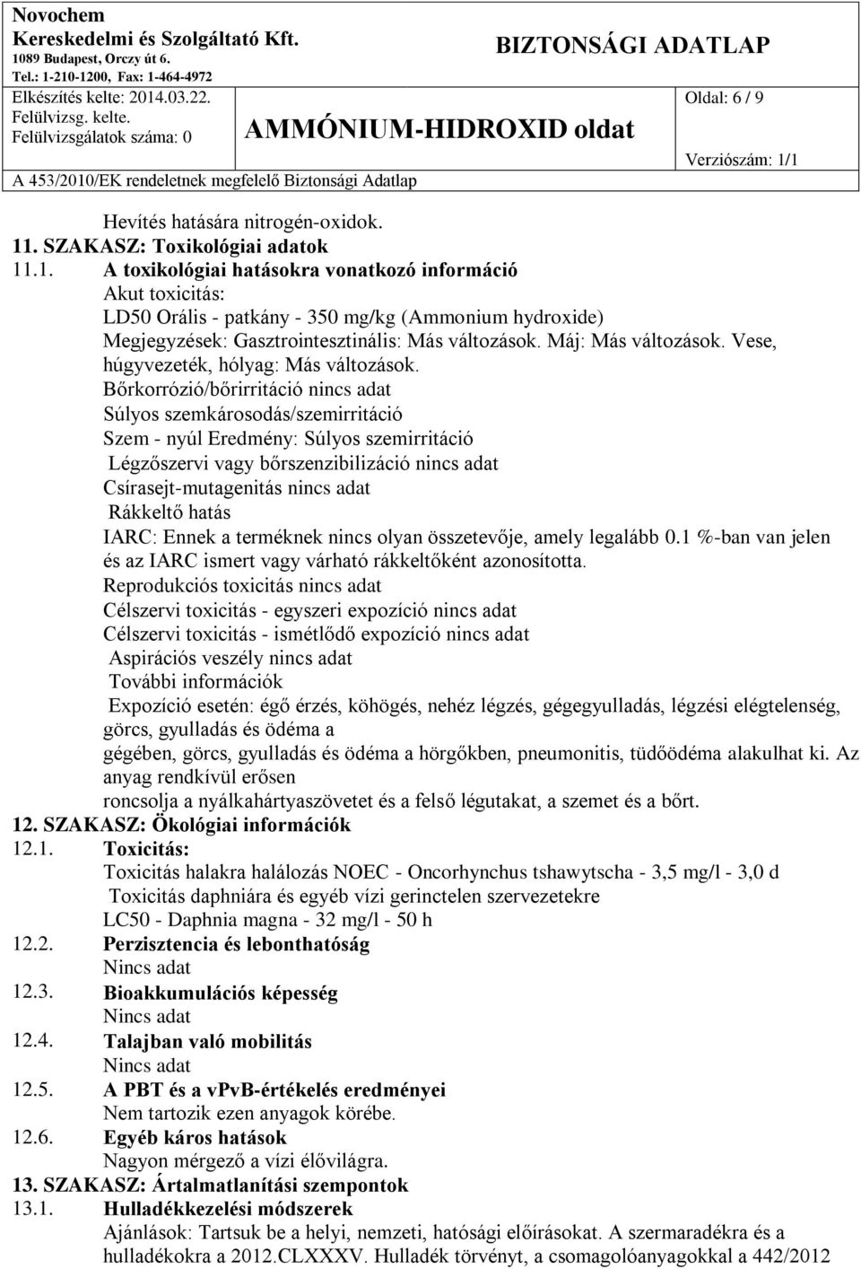 .1. A toxikológiai hatásokra vonatkozó információ Akut toxicitás: LD50 Orális - patkány - 350 mg/kg (Ammonium hydroxide) Megjegyzések: Gasztrointesztinális: Más változások. Máj: Más változások.