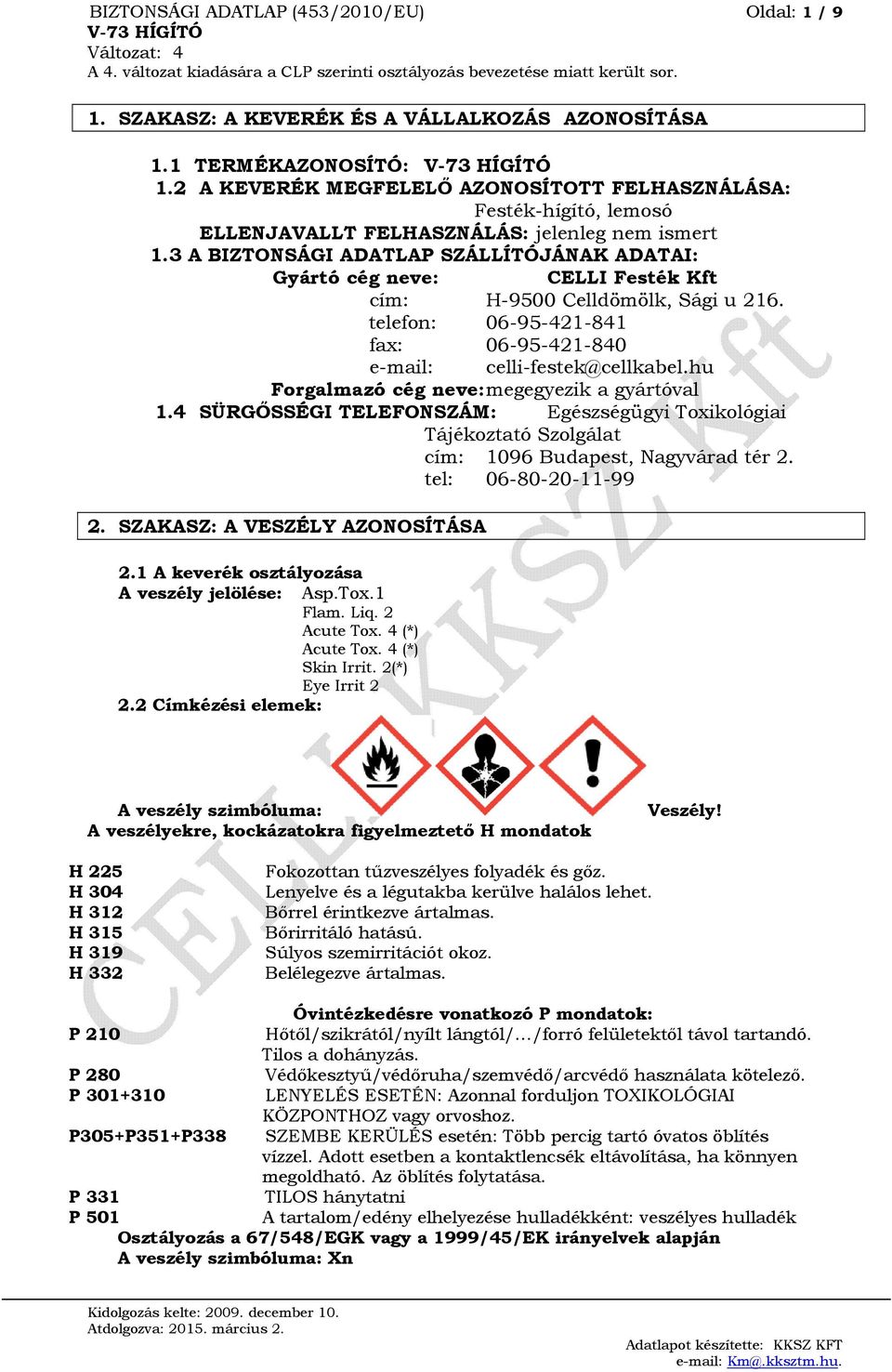 3 A BIZTONSÁGI ADATLAP SZÁLLÍTÓJÁNAK ADATAI: Gyártó cég neve: CELLI Festék Kft cím: H-9500 Celldömölk, Sági u 216. telefon: 06-95-421-841 fax: 06-95-421-840 e-mail: celli-festek@cellkabel.