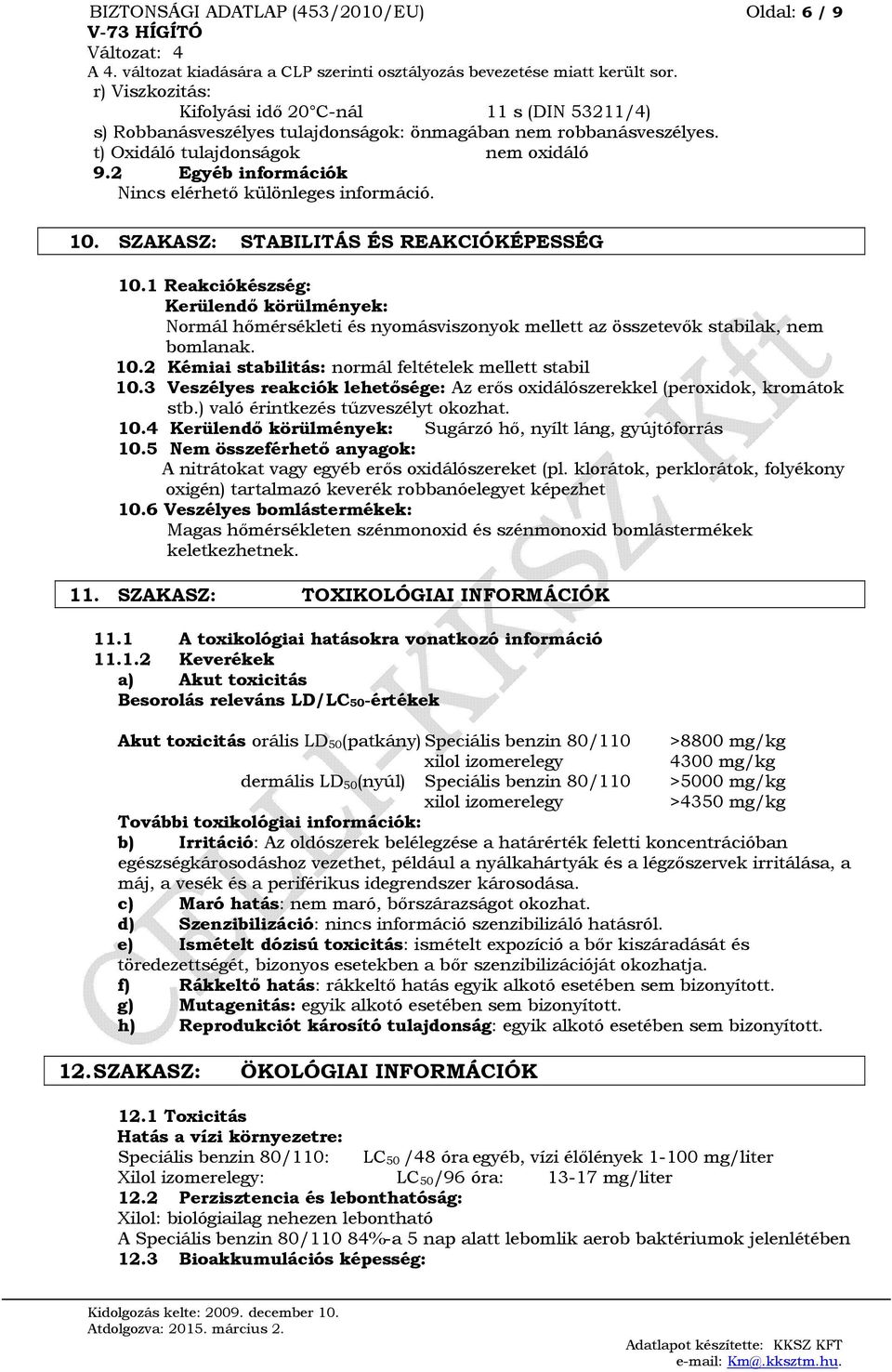 1 Reakciókészség: Kerülendő körülmények: Normál hőmérsékleti és nyomásviszonyok mellett az összetevők stabilak, nem bomlanak. 10.2 Kémiai stabilitás: normál feltételek mellett stabil 10.