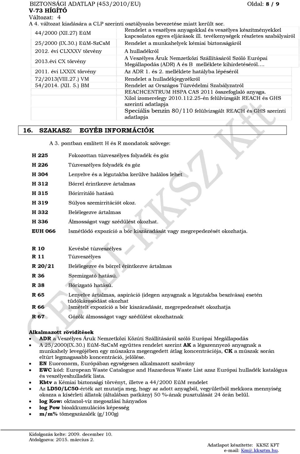 évi CLXXXV törvény A hulladékról A Veszélyes Áruk Nemzetközi Szállításáról Szóló Európai 2013.évi CX törvény Megállapodás (ADR) A és B melléklete kihirdetéséről. 2011. évi LXXIX törvény Az ADR 1.