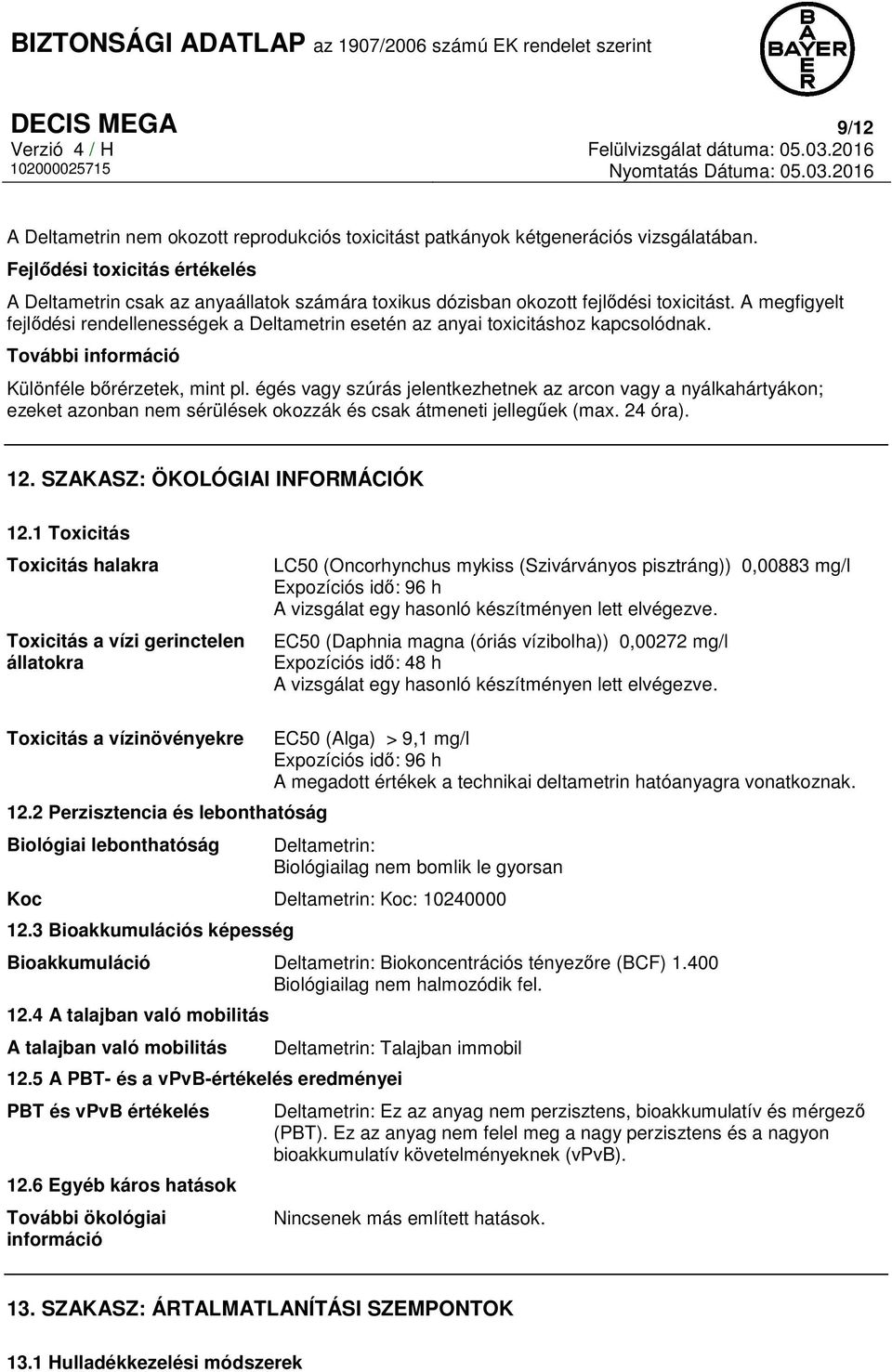 A megfigyelt fejlődési rendellenességek a Deltametrin esetén az anyai toxicitáshoz kapcsolódnak. További információ Különféle bőrérzetek, mint pl.