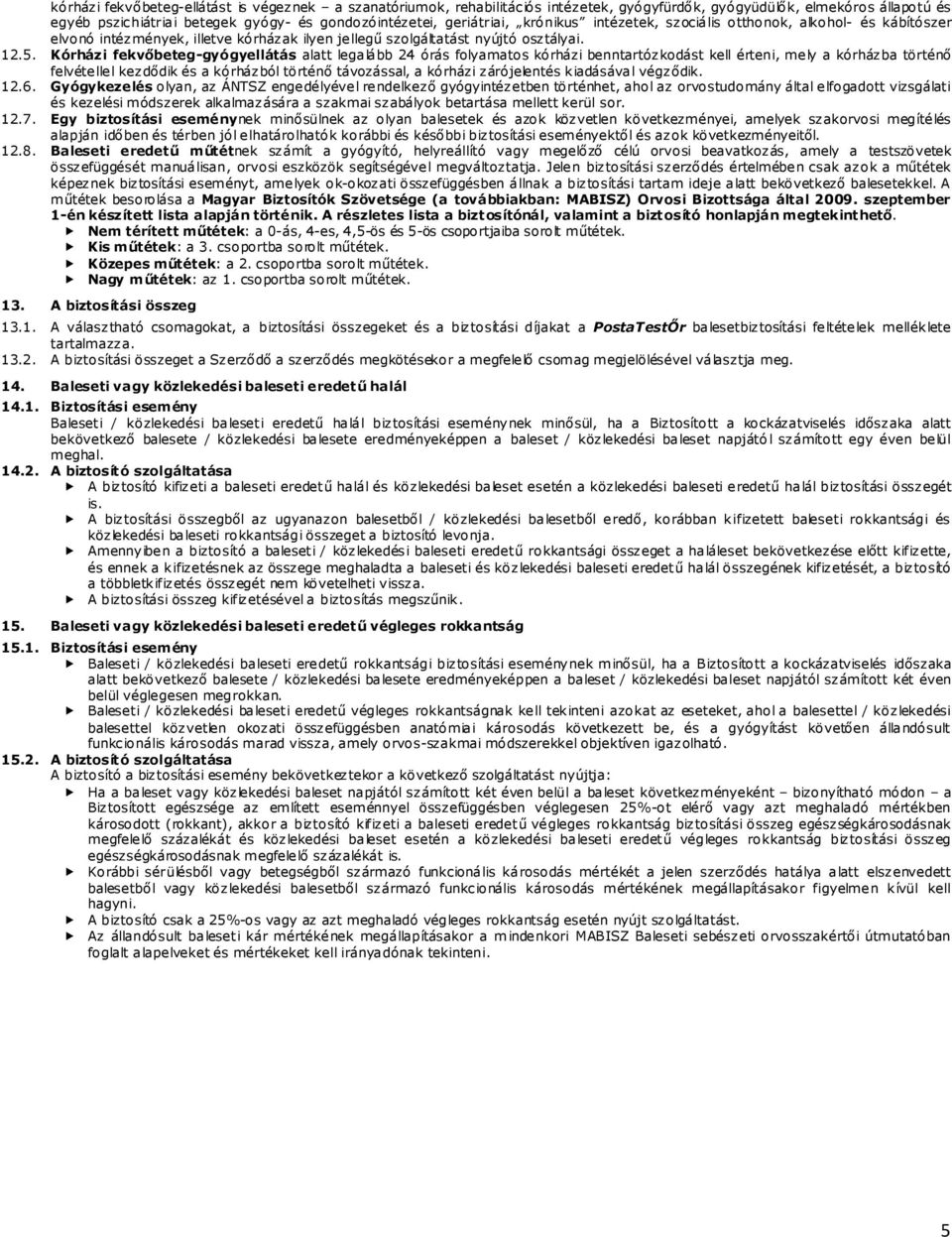 Kórházi fekvőbeteg-gyógyellátás alatt legalább 24 órás folyamatos kórházi benntartózkodást kell érteni, mely a kórházba történő felvétellel kezdődik és a kórházból történő távozással, a kórházi