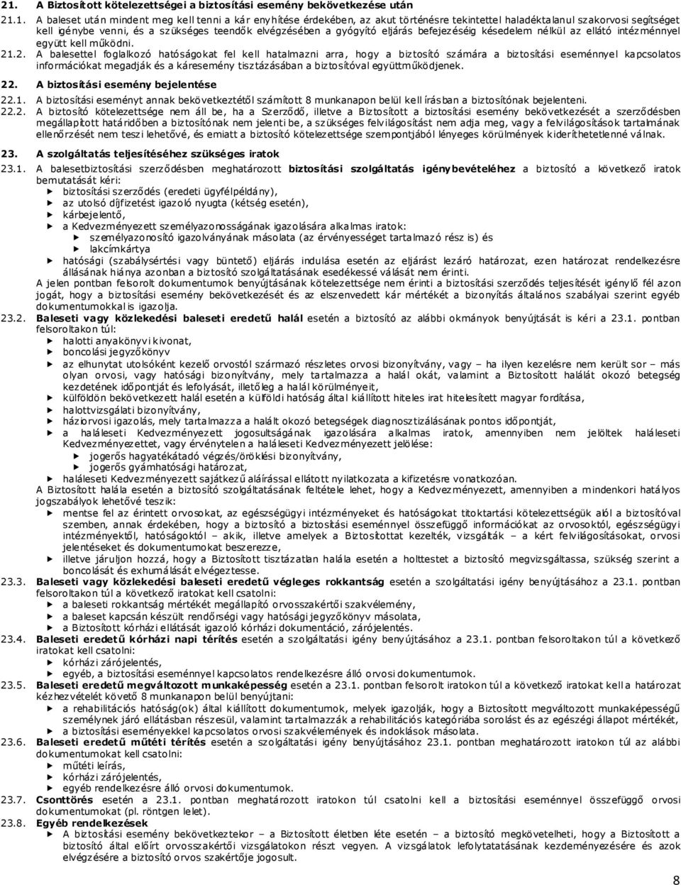 .2. A balesettel foglalkozó hatóságokat fel kell hatalmazni arra, hogy a biztosító számára a biztosítási eseménnyel kapcsolatos információkat megadják és a káresemény tisztázásában a biztosítóval