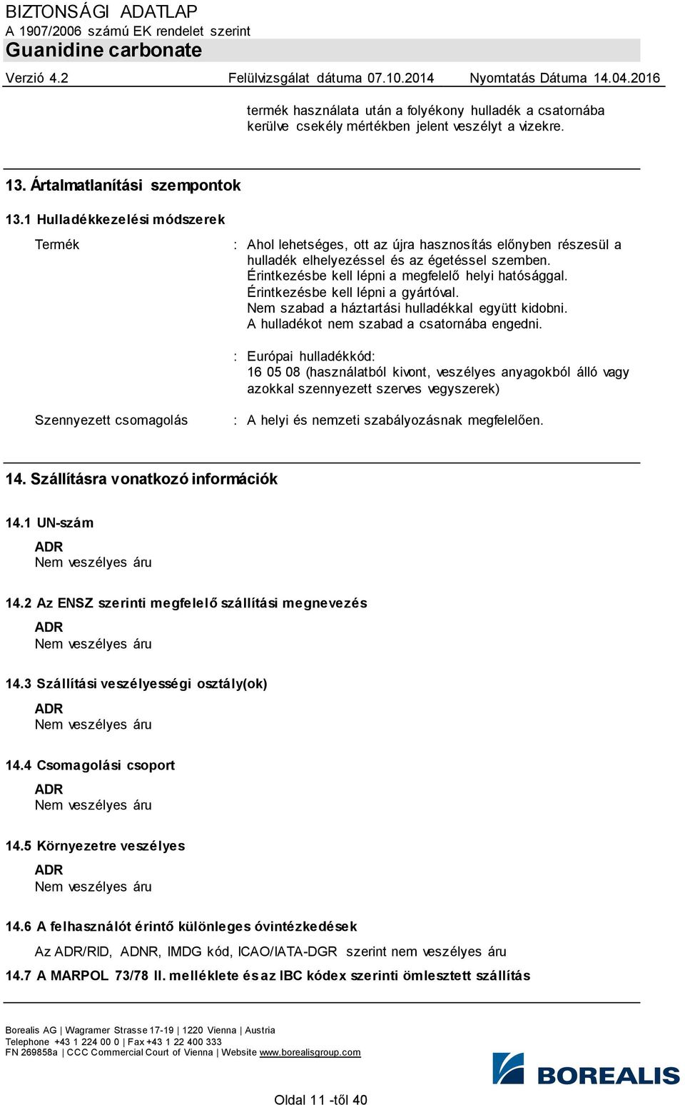 Érintkezésbe kell lépni a gyártóval. Nem szabad a háztartási hulladékkal együtt kidobni. A hulladékot nem szabad a csatornába engedni.