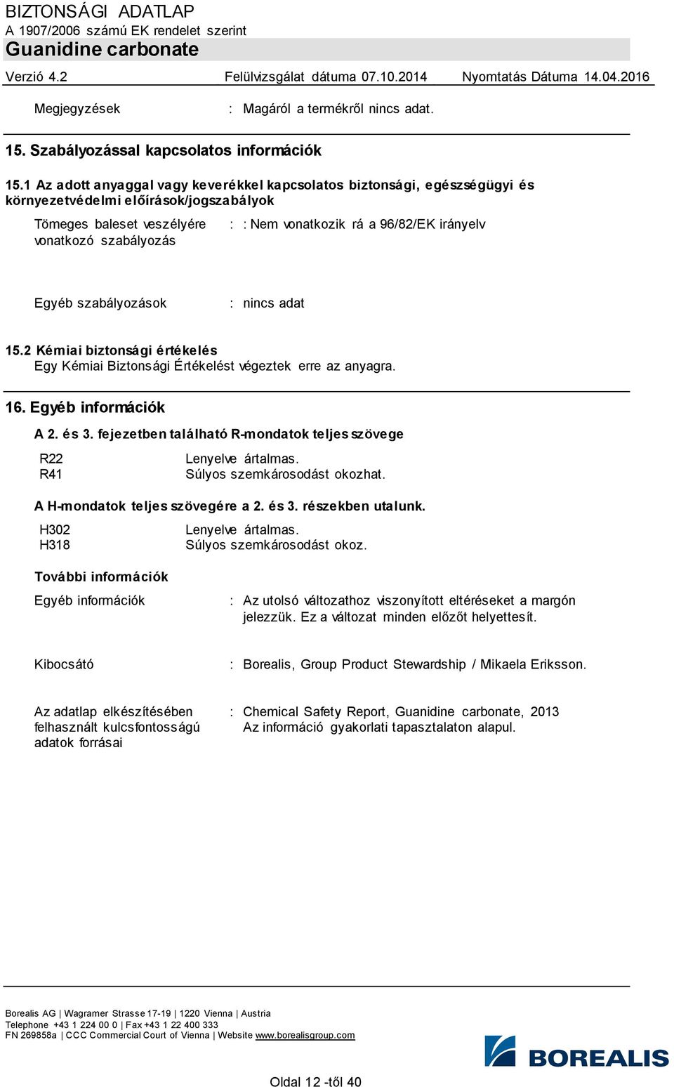 irányelv Egyéb szabályozások : nincs adat 15.2 Kémiai biztonsági értékelés Egy Kémiai Biztonsági Értékelést végeztek erre az anyagra. 16. Egyéb információk A 2. és 3.