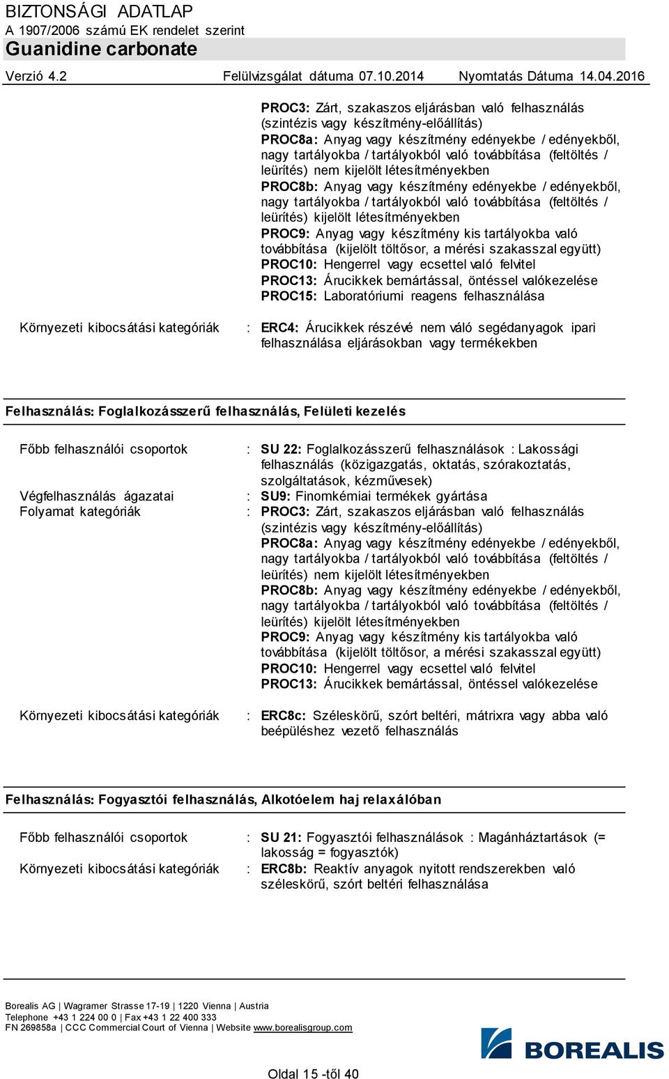 létesítményekben PROC9: Anyag vagy készítmény kis tartályokba való továbbítása (kijelölt töltősor, a mérési szakasszal együtt) PROC10: Hengerrel vagy ecsettel való felvitel PROC13: Árucikkek