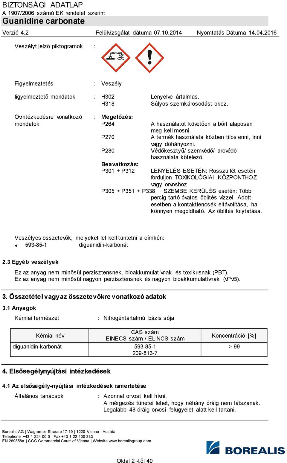 A termék használata közben tilos enni, inni vagy dohányozni. Védőkesztyű/ szemvédő/ arcvédő használata kötelező. LENYELÉS ESETÉN: Rosszullét esetén forduljon TOXIKOLÓGIAI KÖZPONTHOZ vagy orvoshoz.