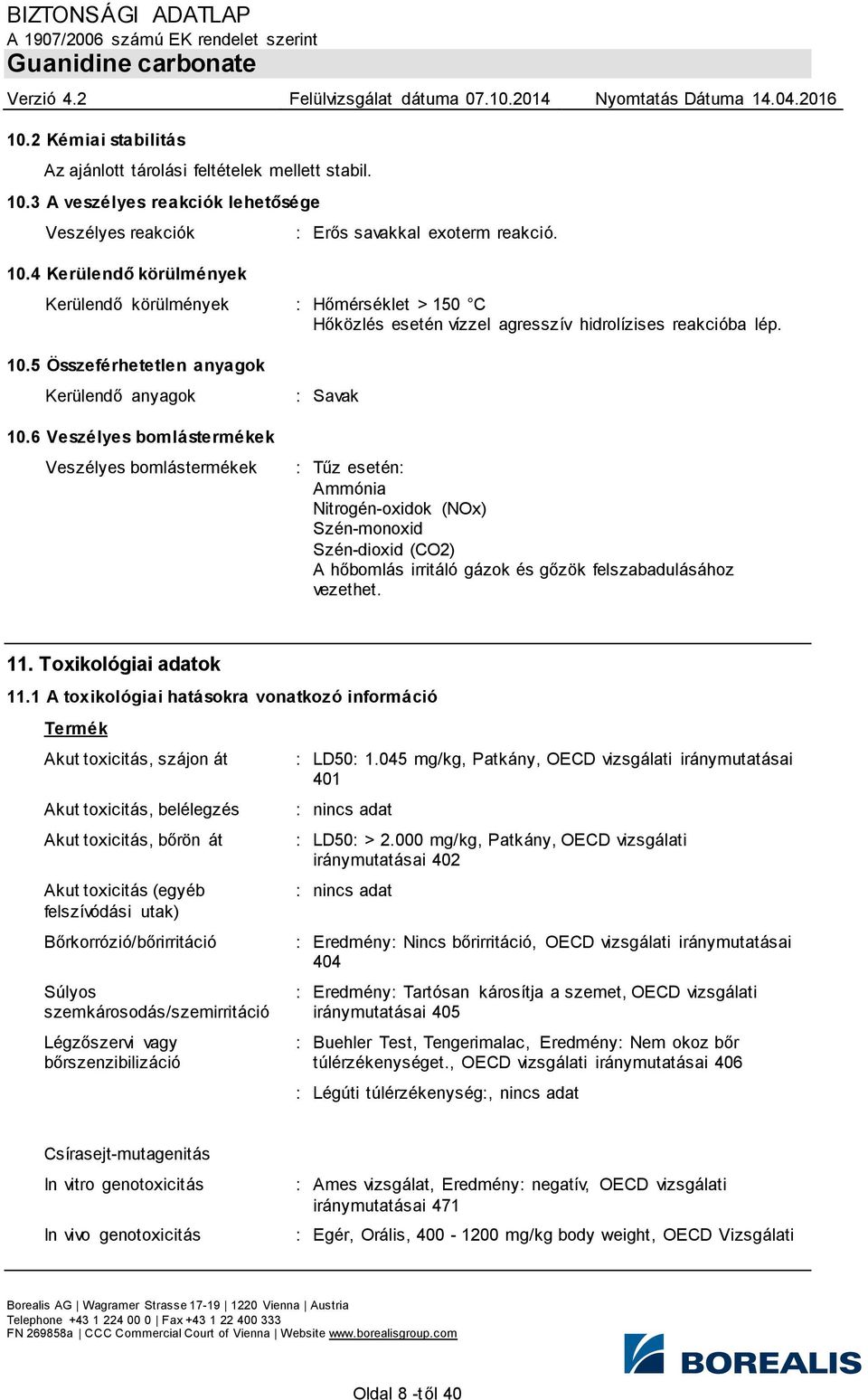 6 Veszélyes bomlástermékek Veszélyes bomlástermékek : Savak : Tűz esetén: Ammónia Nitrogén-oxidok (NOx) Szén-monoxid Szén-dioxid (CO2) A hőbomlás irritáló gázok és gőzök felszabadulásához vezethet.