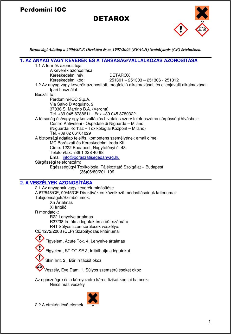 2 Az anyag vagy keverék azonosított, megfelelő alkalmazásai, és ellenjavallt alkalmazásai: Ipari használat Beszállító: Perdomini-IOC S.p.A. Via Salvo D'Acquisto, 2 37036 S. Martino B.A. (Verona) Tel.