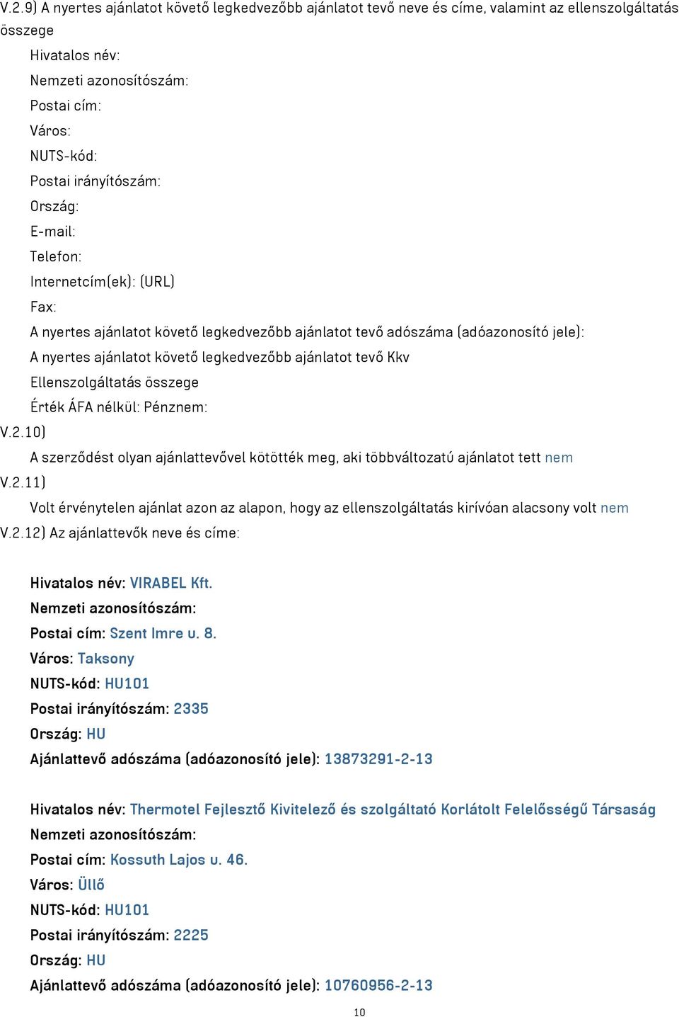 ajánlatot tevő Kkv Ellenszolgáltatás összege Érték ÁFA nélkül: Pénznem: V.2.10) A szerződést olyan ajánlattevővel kötötték meg, aki többváltozatú ajánlatot tett nem V.2.11) Volt érvénytelen ajánlat azon az alapon, hogy az ellenszolgáltatás kirívóan alacsony volt nem V.